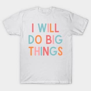 I Will Do Big Things - Positive Quotes T-Shirt